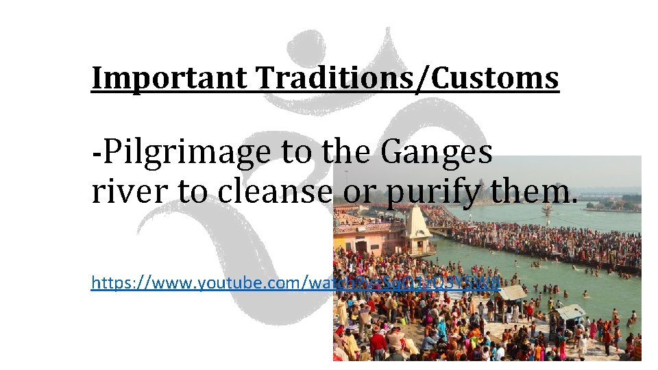 Important Traditions/Customs -Pilgrimage to the Ganges river to cleanse or purify them. https: //www.