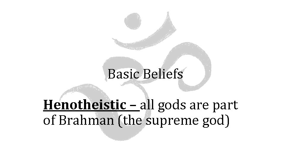 Basic Beliefs Henotheistic – all gods are part of Brahman (the supreme god) 