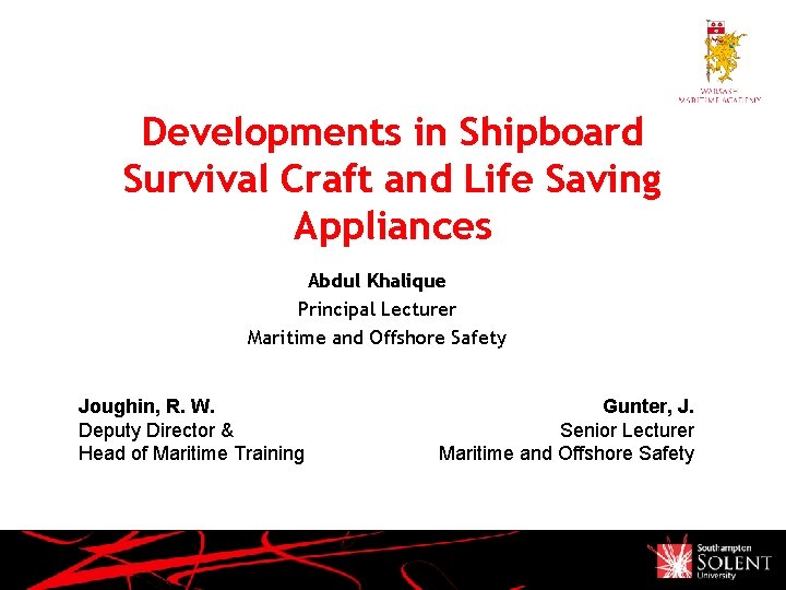 Developments in Shipboard Survival Craft and Life Saving Appliances Abdul Khalique Principal Lecturer Maritime
