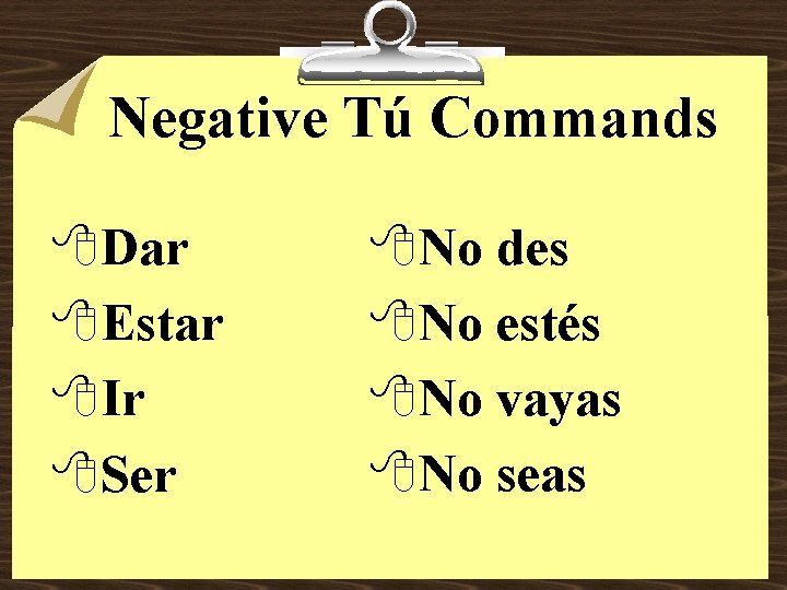 Negative Tú Commands 8 Dar 8 Estar 8 Ir 8 Ser 8 No des