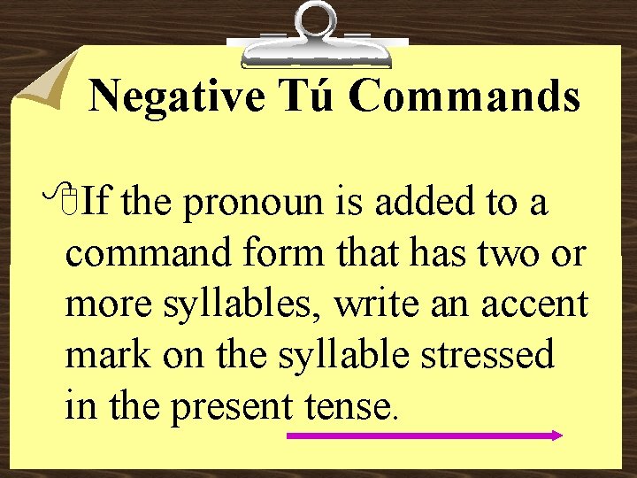 Negative Tú Commands 8 If the pronoun is added to a command form that