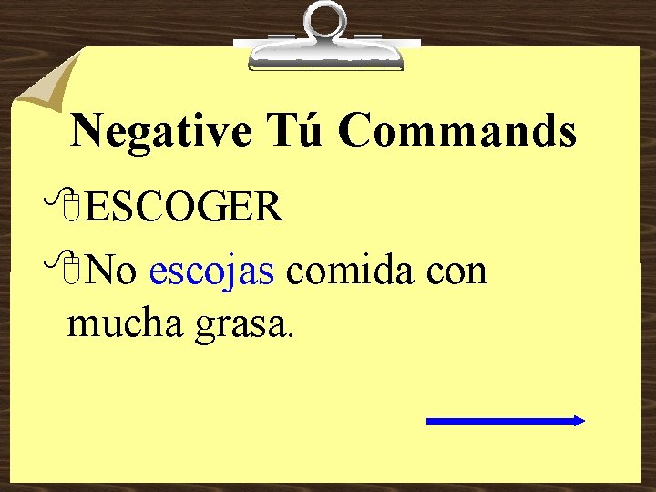 Negative Tú Commands 8 ESCOGER 8 No escojas comida con mucha grasa. 