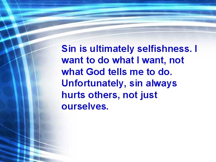 Sin is ultimately selfishness. I want to do what I want, not what God