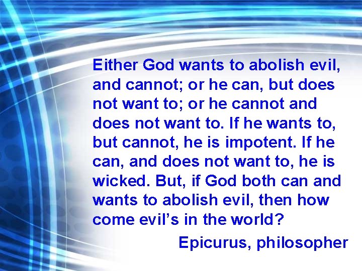 Either God wants to abolish evil, and cannot; or he can, but does not