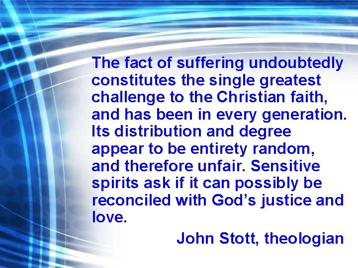 The fact of suffering undoubtedly constitutes the single greatest challenge to the Christian faith,