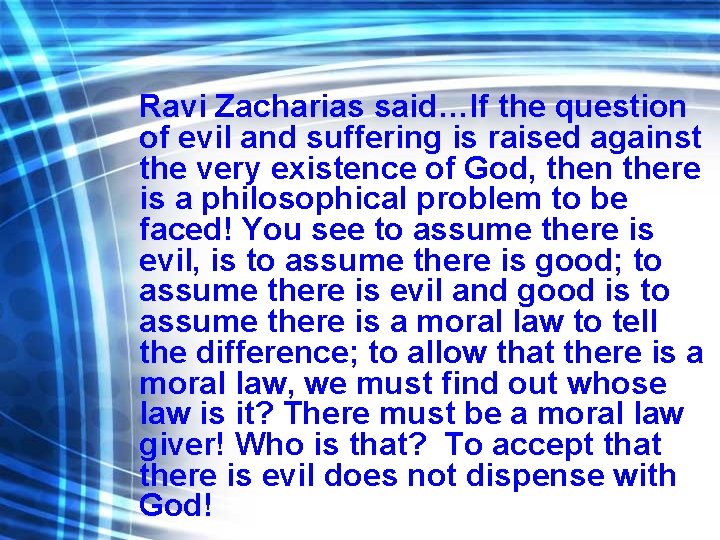 Ravi Zacharias said…If the question of evil and suffering is raised against the very