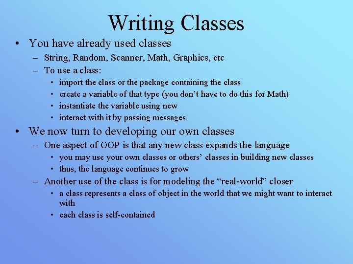 Writing Classes • You have already used classes – String, Random, Scanner, Math, Graphics,