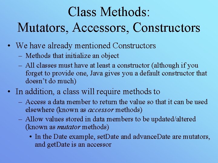 Class Methods: Mutators, Accessors, Constructors • We have already mentioned Constructors – Methods that