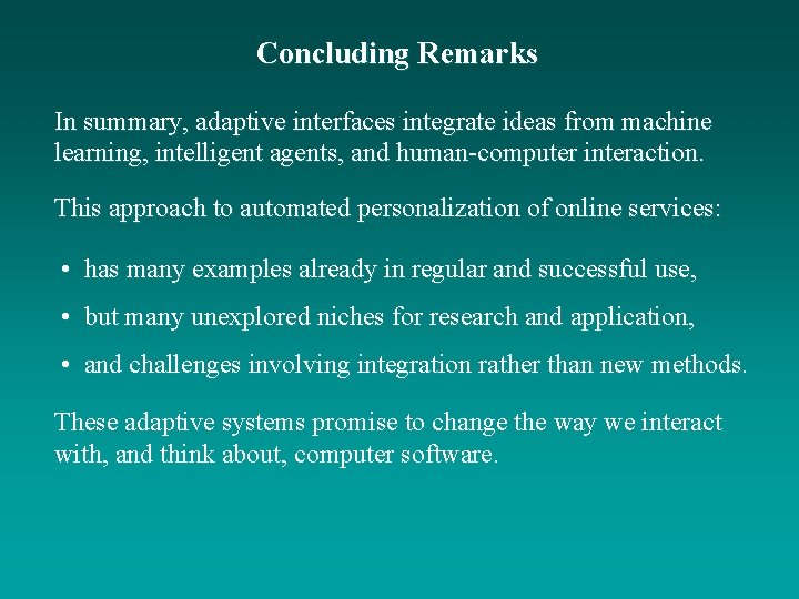 Concluding Remarks In summary, adaptive interfaces integrate ideas from machine learning, intelligent agents, and