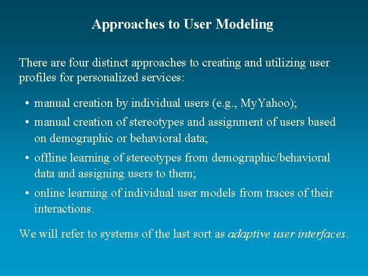 Approaches to User Modeling There are four distinct approaches to creating and utilizing user