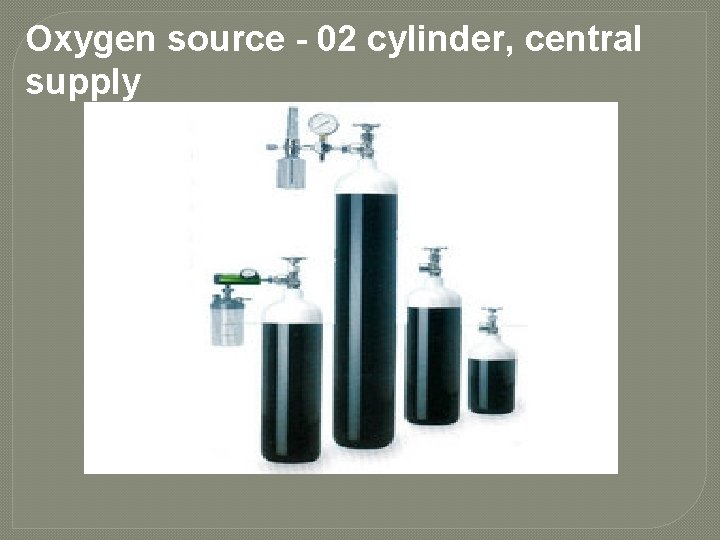 Oxygen source - 02 cylinder, central supply 