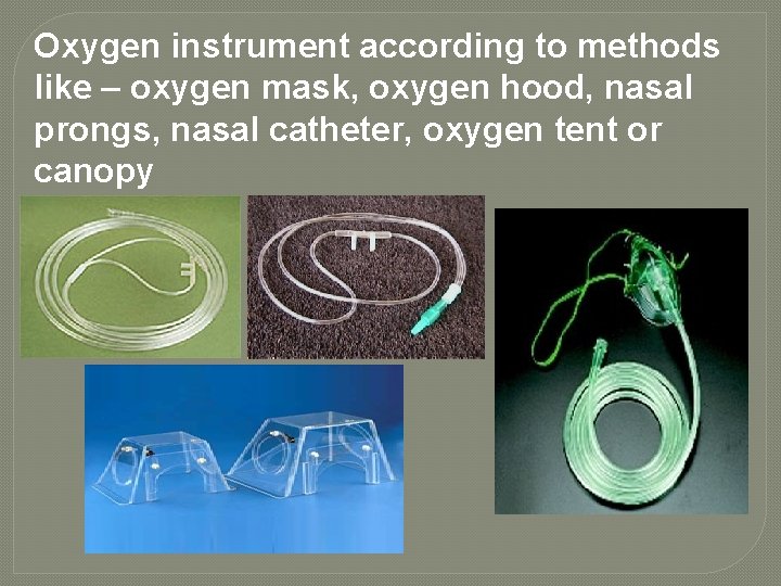 Oxygen instrument according to methods like – oxygen mask, oxygen hood, nasal prongs, nasal