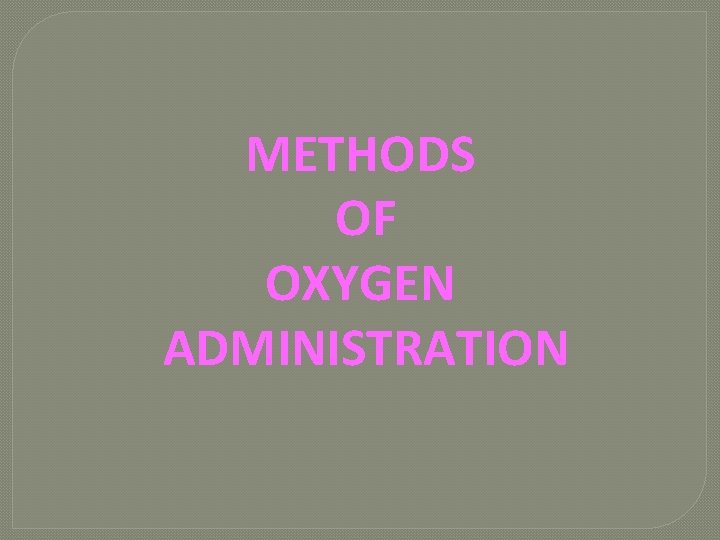 METHODS OF OXYGEN ADMINISTRATION 