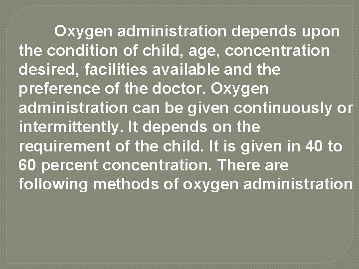 Oxygen administration depends upon the condition of child, age, concentration desired, facilities available and