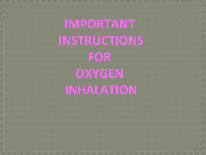 IMPORTANT INSTRUCTIONS FOR OXYGEN INHALATION 