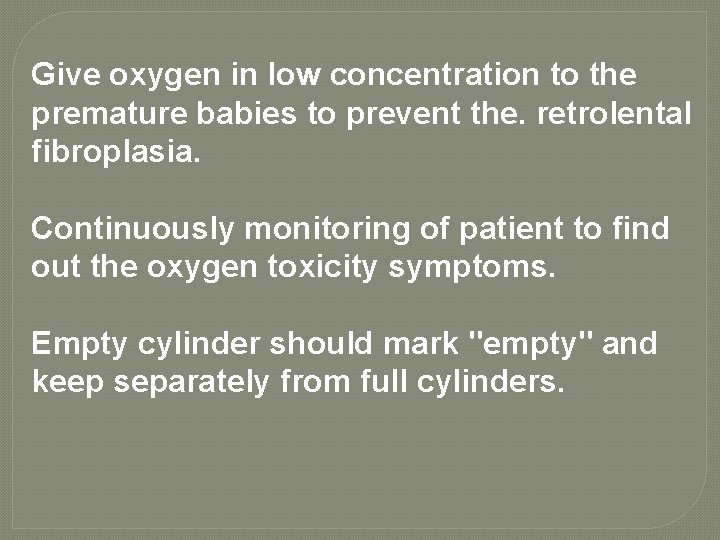 Give oxygen in low concentration to the premature babies to prevent the. retrolental fibroplasia.
