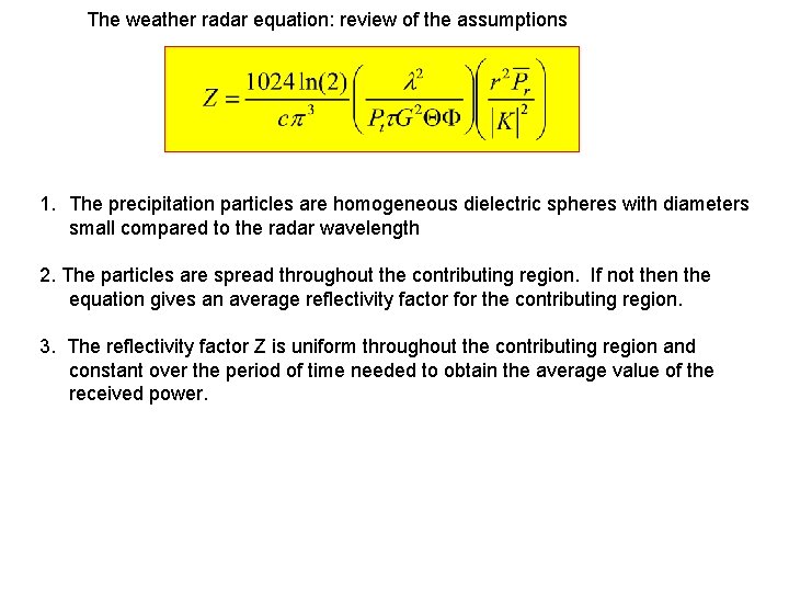 The weather radar equation: review of the assumptions 1. The precipitation particles are homogeneous The weather radar equation: review of the assumptions 1. The precipitation particles are homogeneous