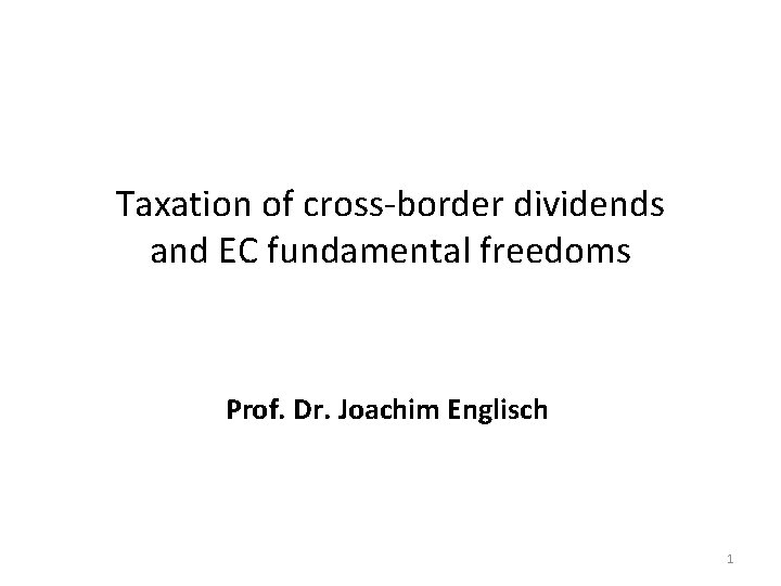 Taxation of cross-border dividends and EC fundamental freedoms Prof. Dr. Joachim Englisch 1 