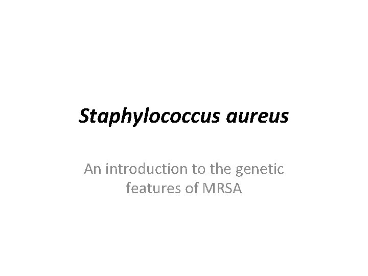Staphylococcus aureus An introduction to the genetic features of MRSA 
