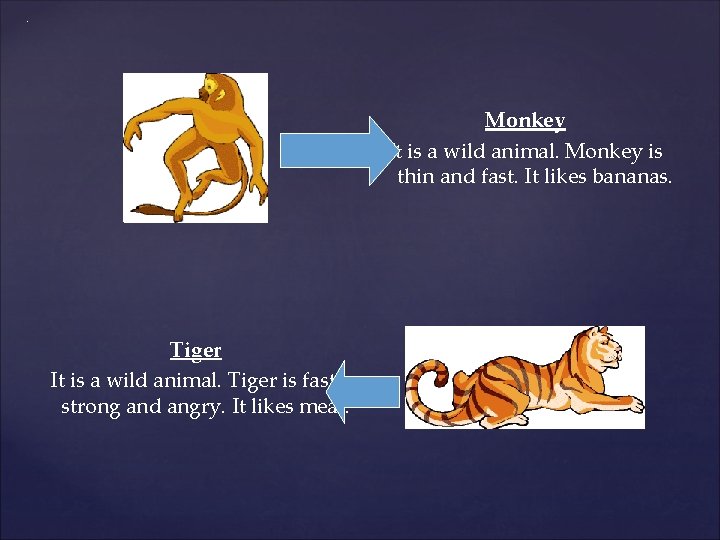. Monkey It is a wild animal. Monkey is thin and fast. It likes