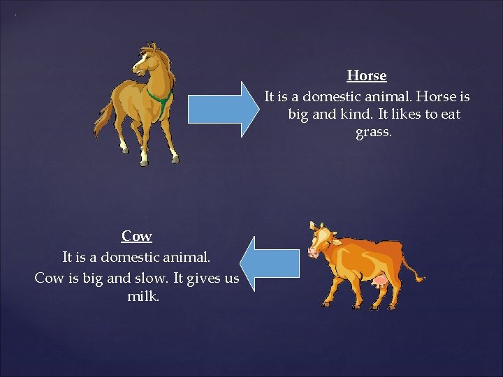 . Horse It is a domestic animal. Horse is big and kind. It likes