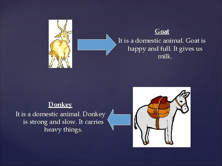 . Goat It is a domestic animal. Goat is happy and full. It gives