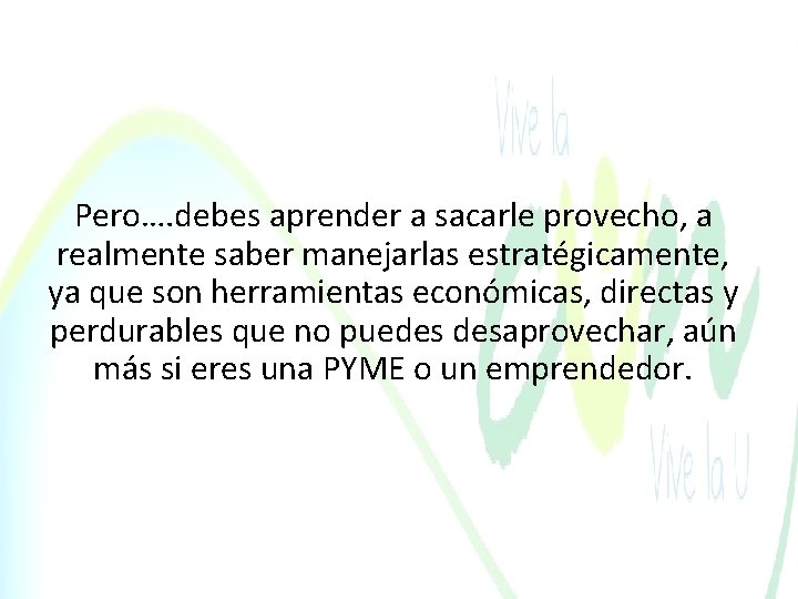 Pero…. debes aprender a sacarle provecho, a realmente saber manejarlas estratégicamente, ya que son