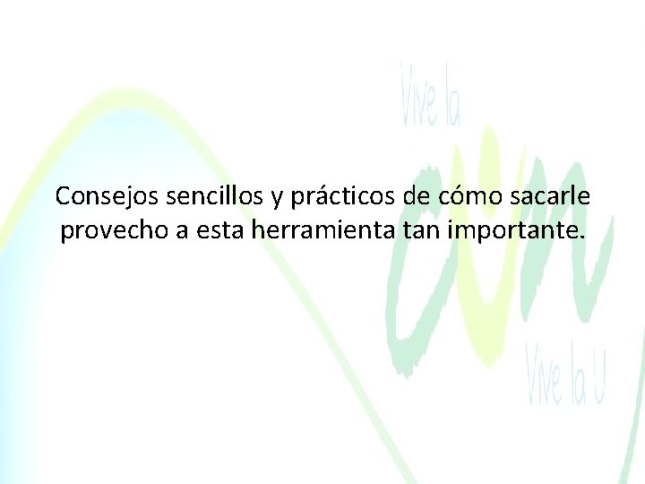 Consejos sencillos y prácticos de cómo sacarle provecho a esta herramienta tan importante. 