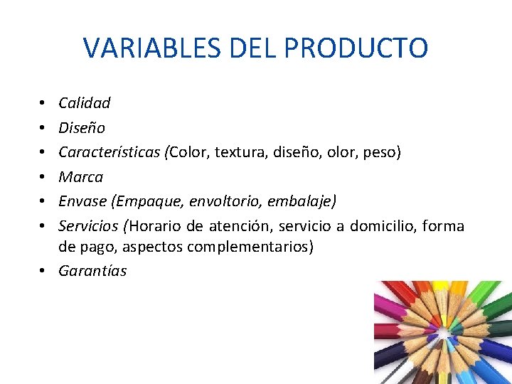 VARIABLES DEL PRODUCTO Calidad Diseño Características (Color, textura, diseño, olor, peso) Marca Envase (Empaque,