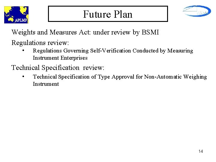 Future Plan Weights and Measures Act: under review by BSMI Regulations review: • Regulations