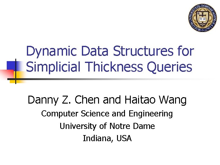 Dynamic Data Structures for Simplicial Thickness Queries Danny Z. Chen and Haitao Wang Computer