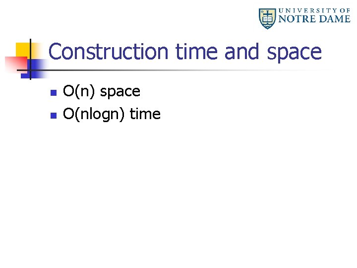 Construction time and space n n O(n) space O(nlogn) time 