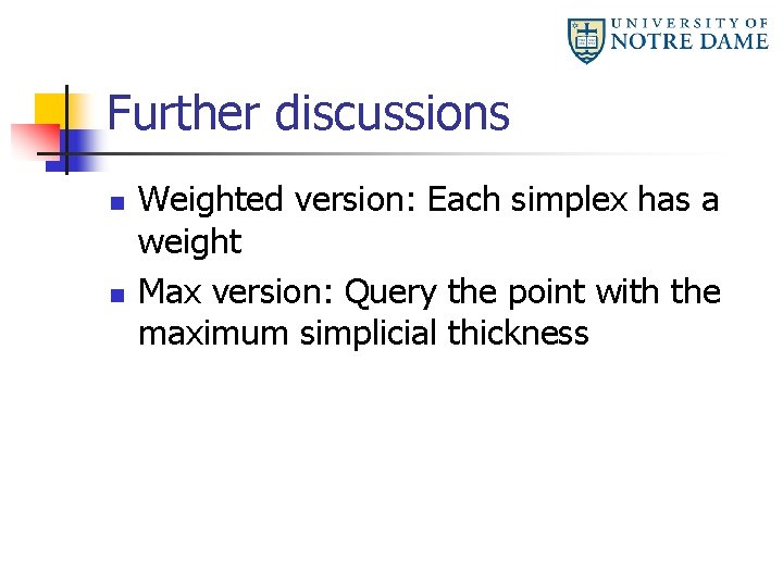 Further discussions n n Weighted version: Each simplex has a weight Max version: Query