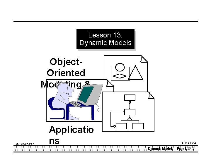 Lesson 13: Dynamic Models Object. Oriented Modeling & MEF-OOM&A-L 13 -1 Applicatio ns Dr.