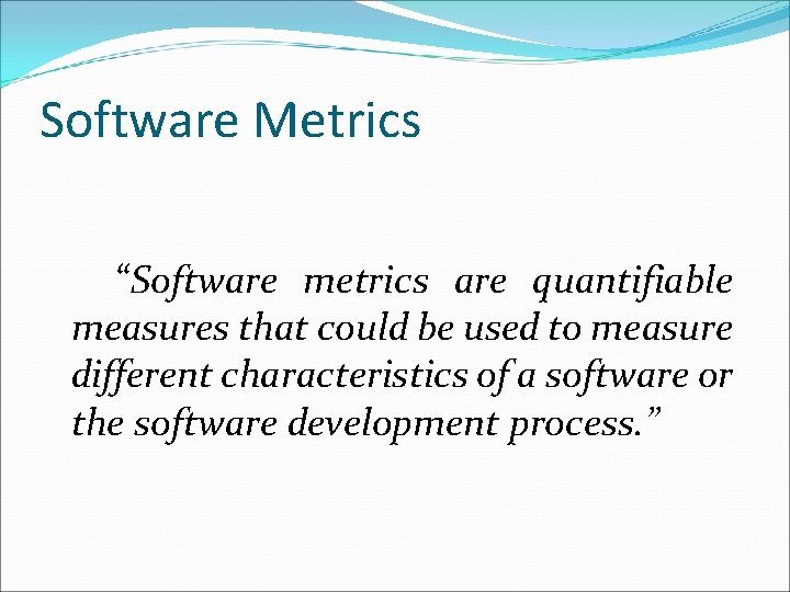 Software Metrics “Software metrics are quantifiable measures that could be used to measure different