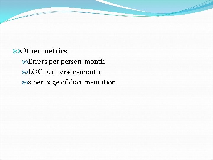  Other metrics Errors person-month. LOC person-month. $ per page of documentation. 