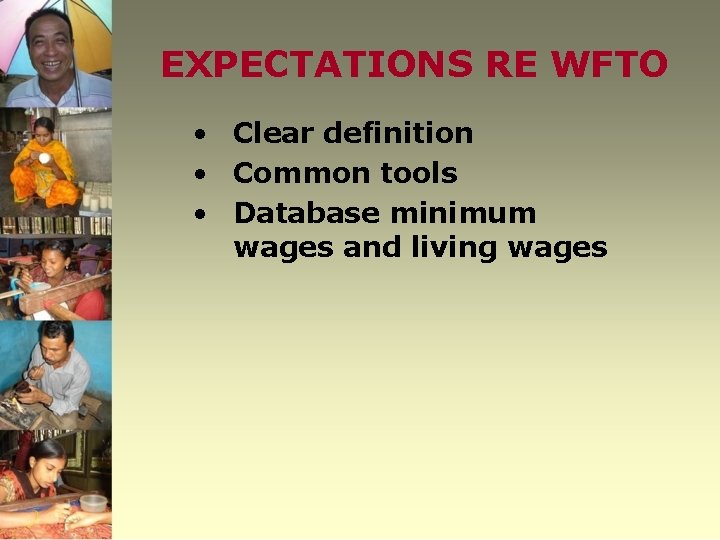 EXPECTATIONS RE WFTO • Clear definition • Common tools • Database minimum wages and