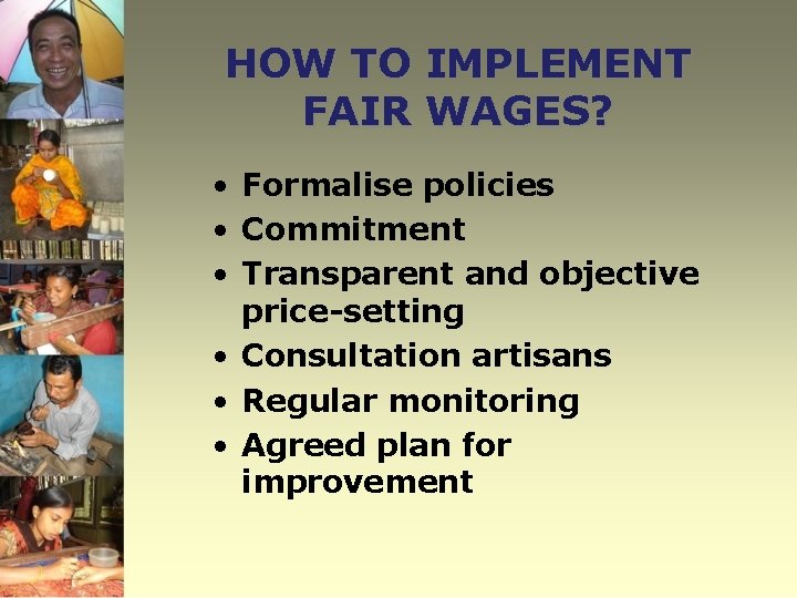 HOW TO IMPLEMENT FAIR WAGES? • Formalise policies • Commitment • Transparent and objective