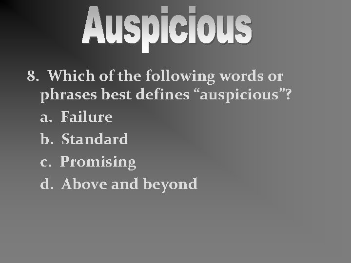 8. Which of the following words or phrases best defines “auspicious”? a. Failure b.