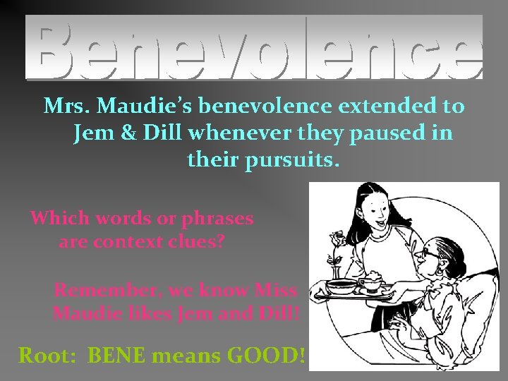 Mrs. Maudie’s benevolence extended to Jem & Dill whenever they paused in their pursuits.