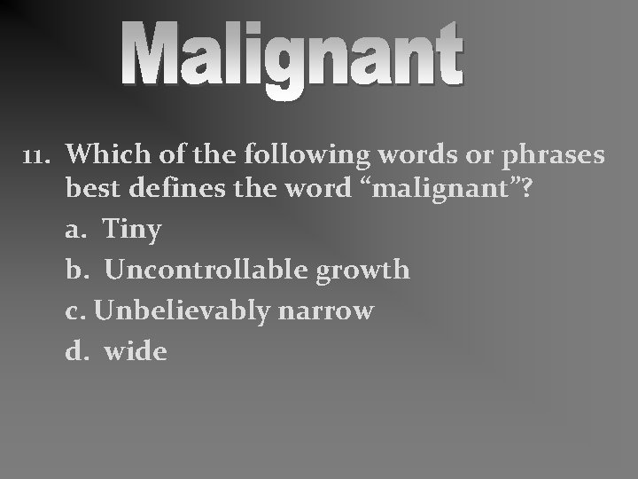11. Which of the following words or phrases best defines the word “malignant”? a.