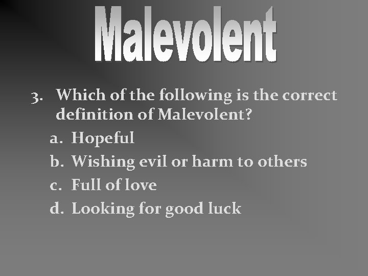 3. Which of the following is the correct definition of Malevolent? a. Hopeful b.