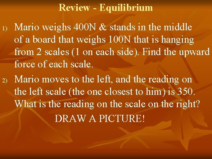 Review - Equilibrium 1) 2) Mario weighs 400 N & stands in the middle