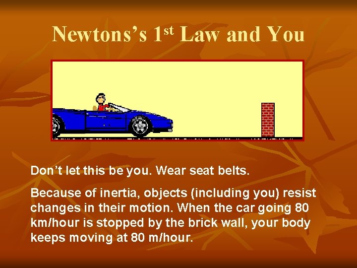 Newtons’s 1 st Law and You Don’t let this be you. Wear seat belts.