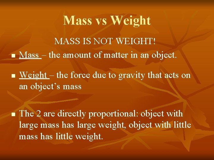 Mass vs Weight n n n MASS IS NOT WEIGHT! Mass – the amount