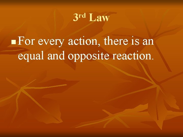 3 rd Law n For every action, there is an equal and opposite reaction.