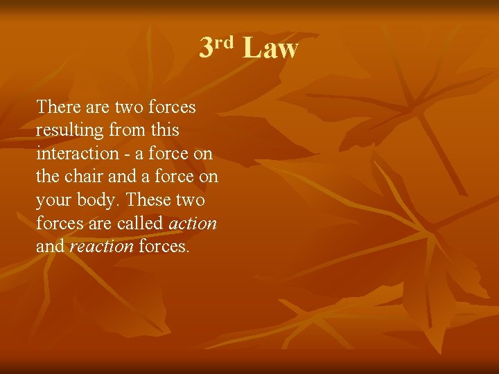 3 rd Law There are two forces resulting from this interaction - a force