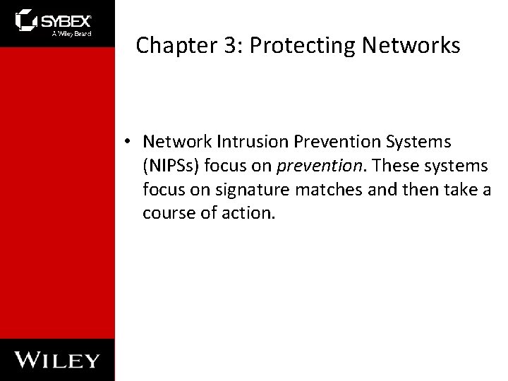 Chapter 3: Protecting Networks • Network Intrusion Prevention Systems (NIPSs) focus on prevention. These