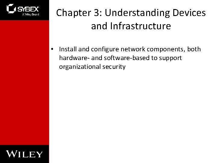 Chapter 3: Understanding Devices and Infrastructure • Install and configure network components, both hardware-