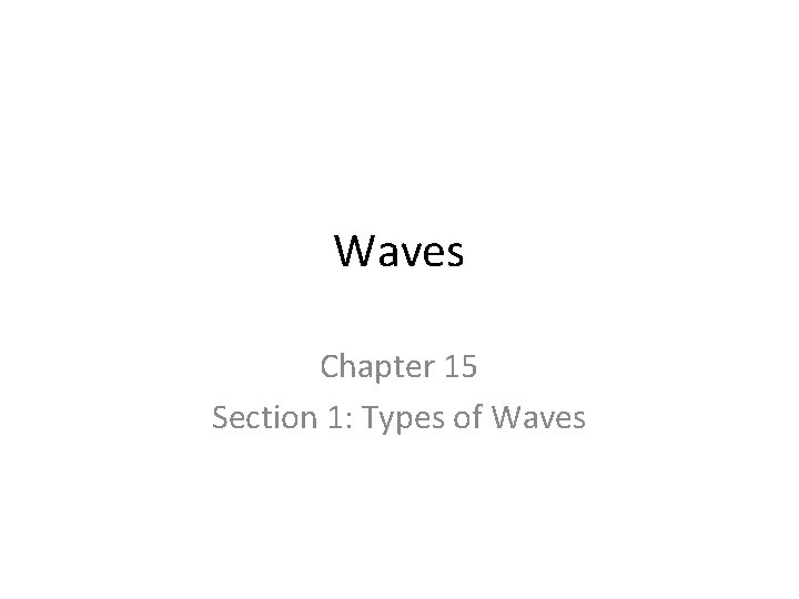 Waves Chapter 15 Section 1: Types of Waves 